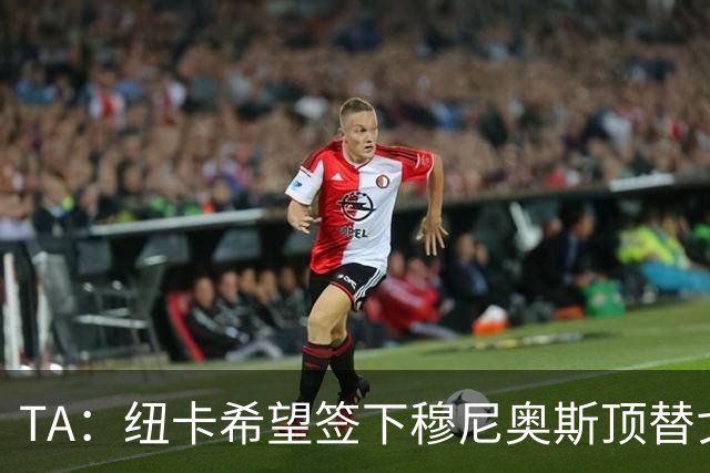 TA：纽卡希望签下穆尼奥斯顶替戈登，门将位置想引进特拉福德